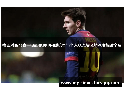 梅西对阵马赛一役彰显法甲回暖信号与个人状态复苏的深度解读全景